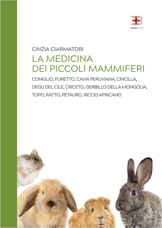 La Medicina dei Piccoli Mammiferi: Coniglio, Furetto, Cavia Peruviana, Cincillà, Degu Del Cile, Criceto, Gerbillo Della Mongolia, Topo, Ratto, Petauro Dello Zucchero, Riccio Africano